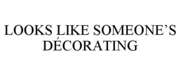 LOOKS LIKE SOMEONE'S DÉCORATING trademark