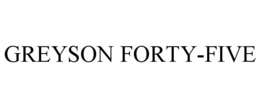 GREYSON FORTY-FIVE trademark