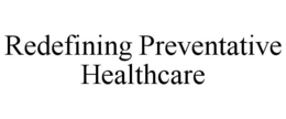 REDEFINING PREVENTATIVE HEALTHCARE trademark