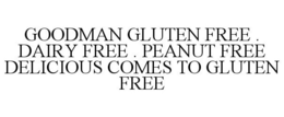 GOODMAN GLUTEN FREE . DAIRY FREE . PEANUT FREE DELICIOUS COMES TO GLUTEN FREE trademark