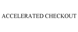 ACCELERATED CHECKOUT trademark