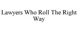 LAWYERS WHO ROLL THE RIGHT WAY trademark