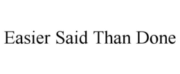EASIER SAID THAN DONE trademark