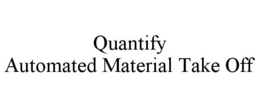QUANTIFY AUTOMATED MATERIAL TAKE OFF trademark