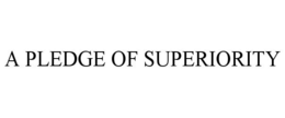 A PLEDGE OF SUPERIORITY trademark