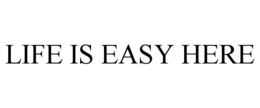 LIFE IS EASY HERE trademark