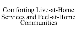 COMFORTING LIVE-AT-HOME SERVICES AND FEEL-AT-HOME COMMUNITIES trademark