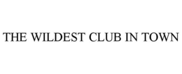 THE WILDEST CLUB IN TOWN trademark