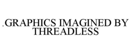 .GRAPHICS IMAGINED BY THREADLESS trademark