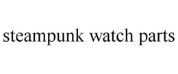STEAMPUNK WATCH PARTS trademark