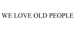 WE LOVE OLD PEOPLE trademark
