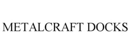 METALCRAFT DOCKS trademark
