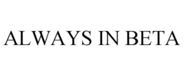 ALWAYS IN BETA trademark
