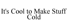 IT'S COOL TO MAKE STUFF COLD trademark