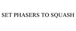 SET PHASERS TO SQUASH trademark