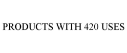 PRODUCTS WITH 420 USES trademark