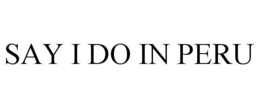SAY I DO IN PERU trademark