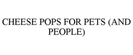 CHEESE POPS FOR PETS (AND PEOPLE) trademark