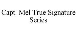 CAPT. MEL TRUE SIGNATURE SERIES trademark