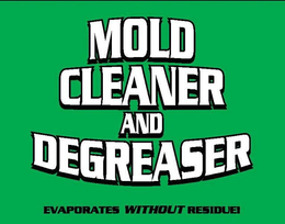 MOLD CLEANER AND DEGREASER EVAPORATES WITHOUT RESIDUE! trademark
