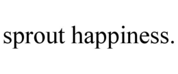 SPROUT HAPPINESS. trademark