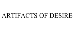 ARTIFACTS OF DESIRE trademark