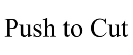 PUSH TO CUT trademark