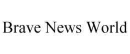 BRAVE NEWS WORLD trademark