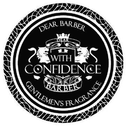 DEAR BARBER DEAR WITH CONFIDENCE BARBER GENTLEMEN'S FRAGRANCE trademark