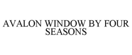AVALON WINDOW BY FOUR SEASONS trademark