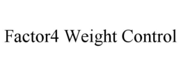FACTOR4 WEIGHT CONTROL trademark