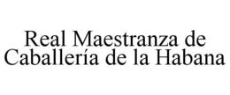REAL MAESTRANZA DE CABALLERÍA DE LA HABANA trademark