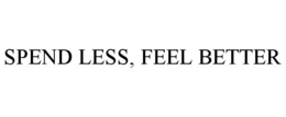 SPEND LESS, FEEL BETTER trademark