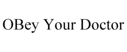 OBEY YOUR DOCTOR trademark