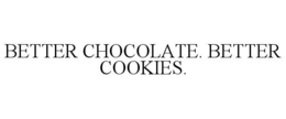 BETTER CHOCOLATE. BETTER COOKIES. trademark