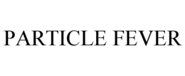 PARTICLE FEVER trademark