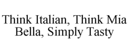 THINK ITALIAN, THINK MIA BELLA, SIMPLY TASTY trademark