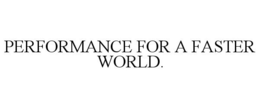 PERFORMANCE FOR A FASTER WORLD. trademark