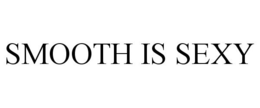 SMOOTH IS SEXY trademark