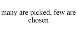 MANY ARE PICKED, FEW ARE CHOSEN trademark
