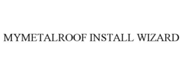 MYMETALROOF INSTALL WIZARD trademark