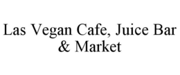 LAS VEGAN CAFE, JUICE BAR & MARKET trademark