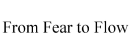 FROM FEAR TO FLOW trademark