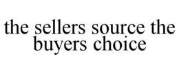 THE SELLERS SOURCE THE BUYERS CHOICE trademark