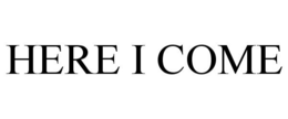 HERE I COME trademark