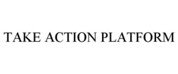 TAKE ACTION PLATFORM trademark
