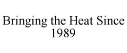 BRINGING THE HEAT SINCE 1989 trademark