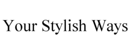 YOUR STYLISH WAYS trademark