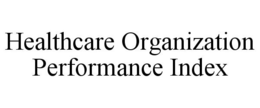HEALTHCARE ORGANIZATION PERFORMANCE INDEX trademark