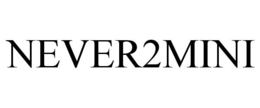 NEVER2MINI trademark